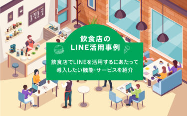 LINE(ライン)を飲食店が活用するには？おすすめ機能＆サービスと導入事例
